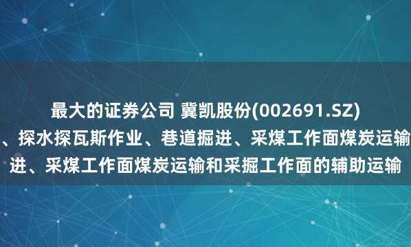 最大的证券公司 冀凯股份(002691.SZ)：产品主要用于支护施工、探水探瓦斯作业、巷道掘进、采煤工作面煤炭运输和采掘工作面的辅助运输