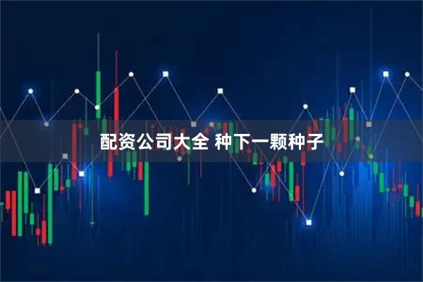 配资公司大全 种下一颗种子